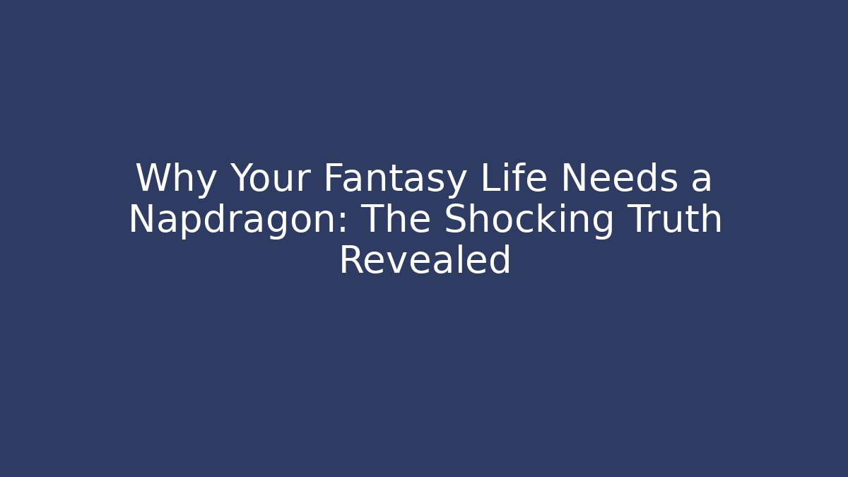 Why Your Fantasy Life Needs a Napdragon: The Shocking Truth Revealed