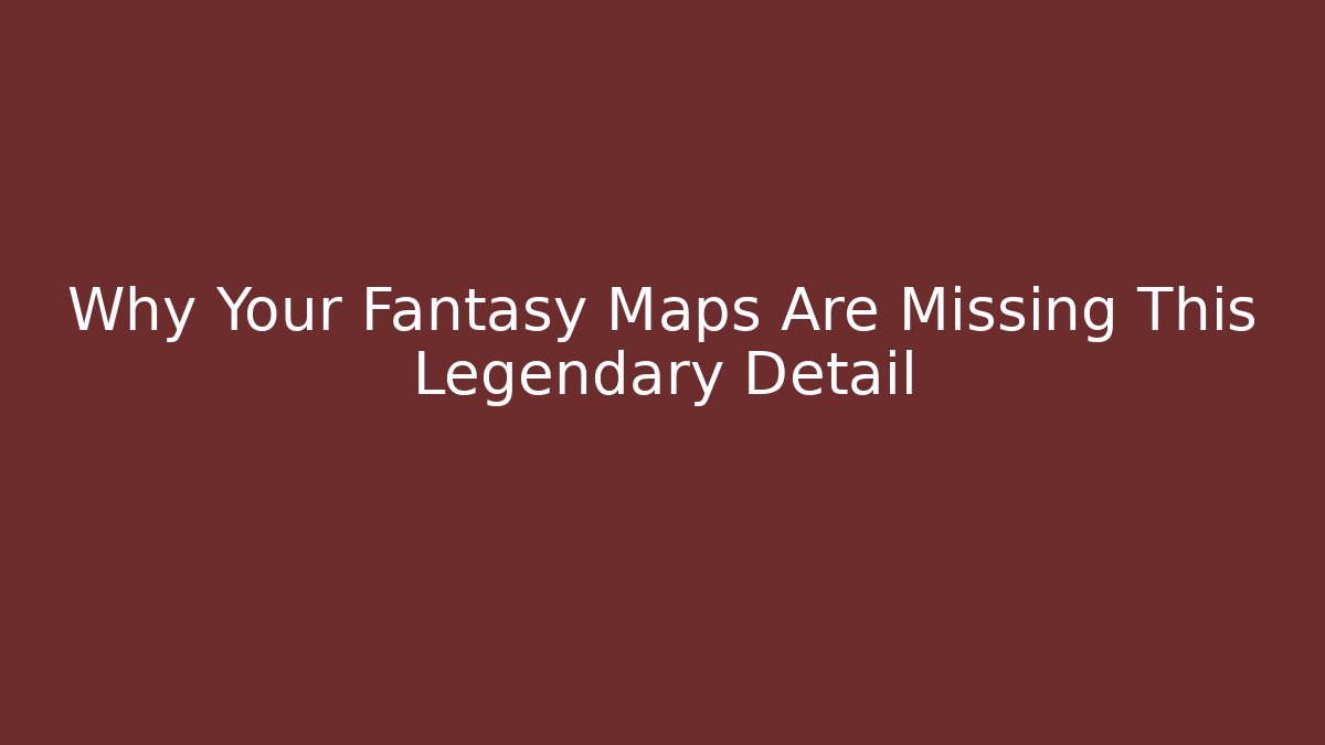 Why Your Fantasy Maps Are Missing This Legendary Detail