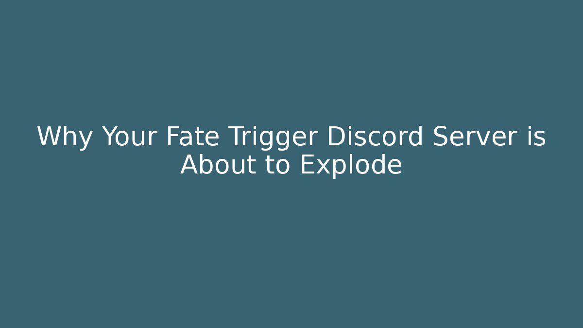 Why Your Fate Trigger Discord Server is About to Explode