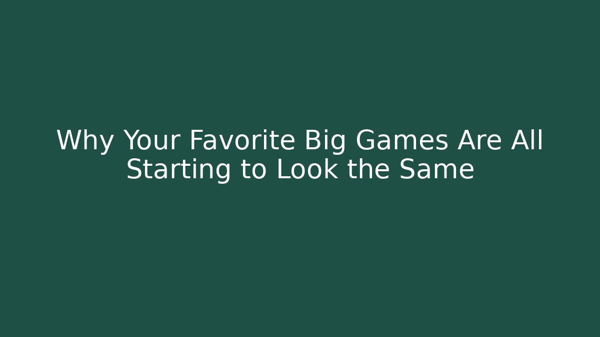 Why Your Favorite Big Games Are All Starting to Look the Same
