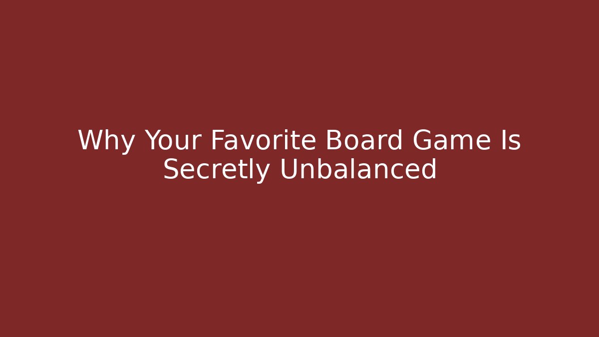 Why Your Favorite Board Game Is Secretly Unbalanced