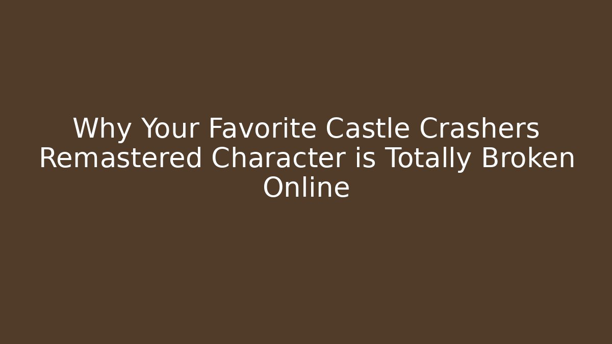 Why Your Favorite Castle Crashers Remastered Character is Totally Broken Online
