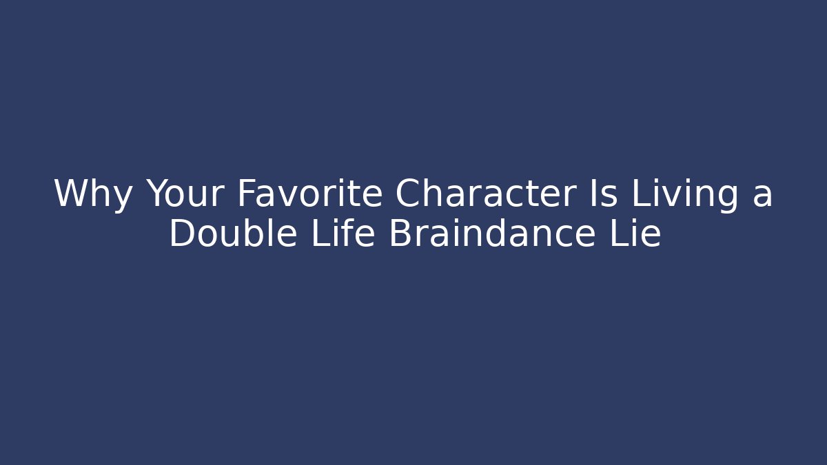 Why Your Favorite Character Is Living a Double Life Braindance Lie