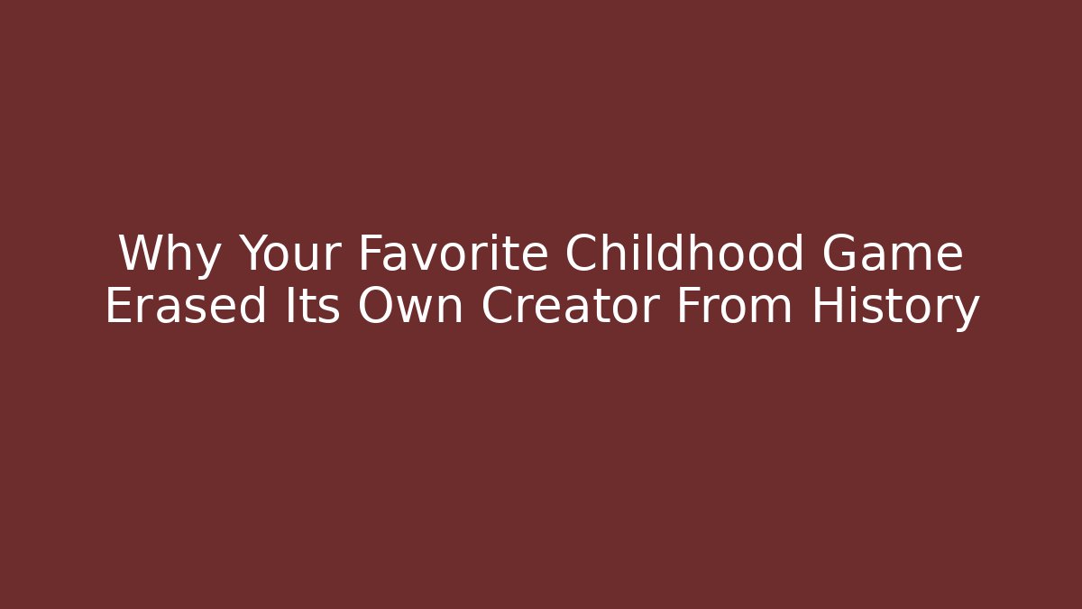 Why Your Favorite Childhood Game Erased Its Own Creator From History