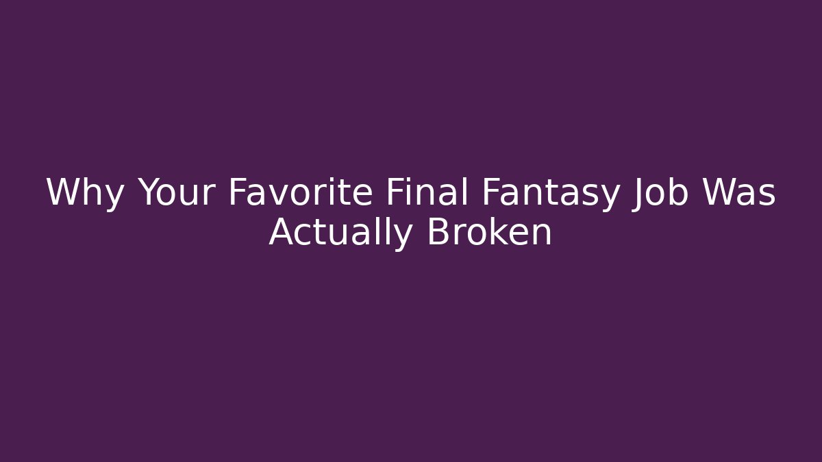 Why Your Favorite Final Fantasy Job Was Actually Broken
