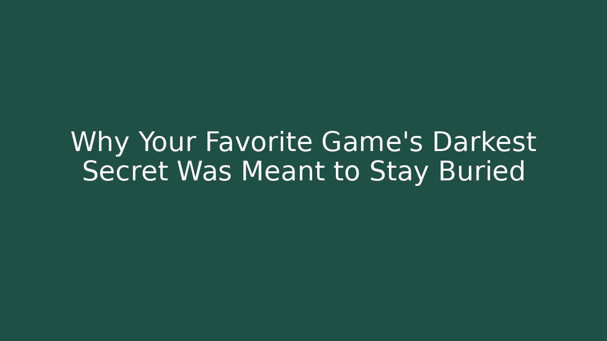 Why Your Favorite Game's Darkest Secret Was Meant to Stay Buried