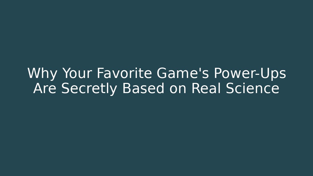 Why Your Favorite Game’s Power-Ups Are Secretly Based on Real Science