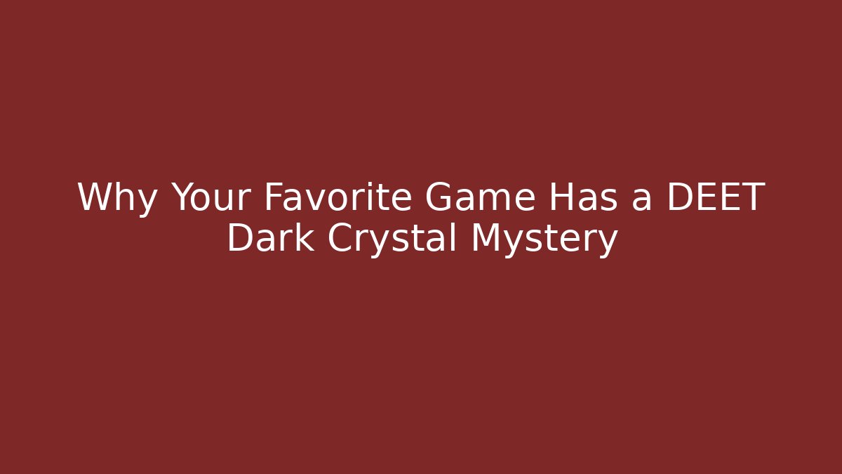 Why Your Favorite Game Has a DEET Dark Crystal Mystery - Critter Realm