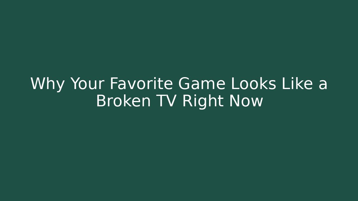 Why Your Favorite Game Looks Like a Broken TV Right Now