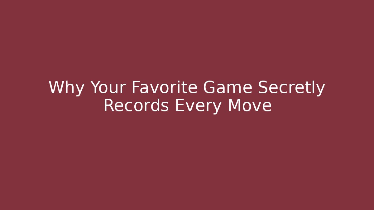 Why Your Favorite Game Secretly Records Every Move