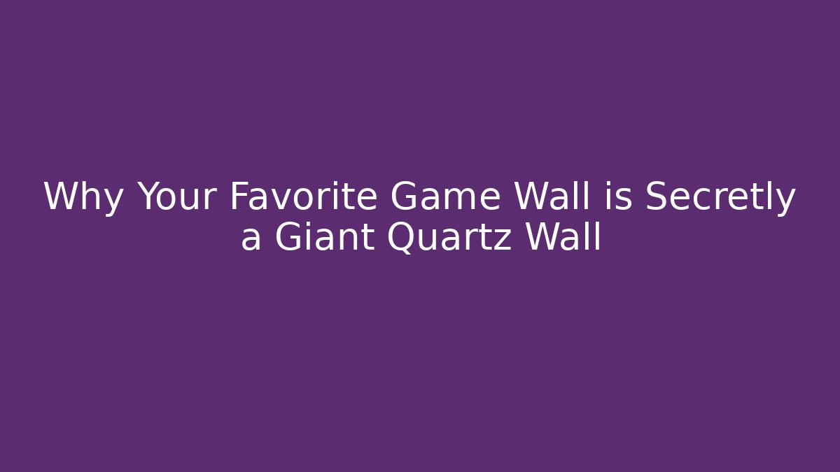 Why Your Favorite Game Wall is Secretly a Giant Quartz Wall