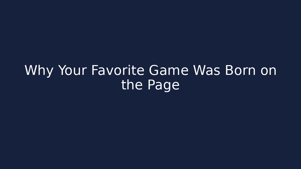 Why Your Favorite Game Was Born on the Page