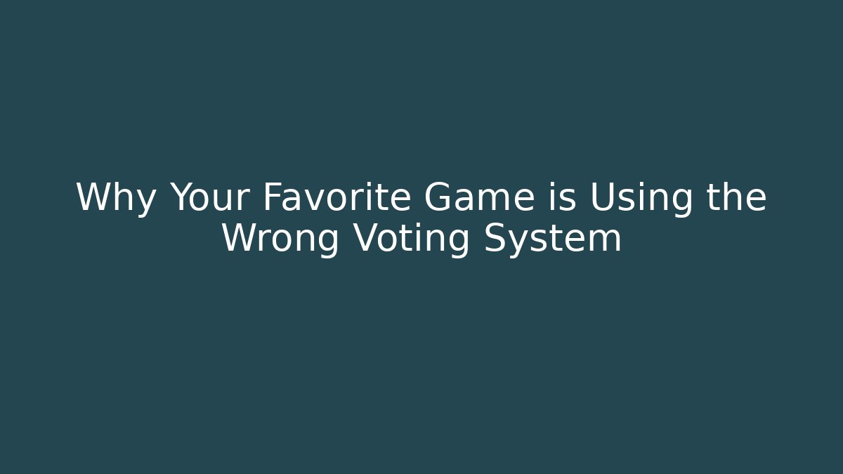 Why Your Favorite Game is Using the Wrong Voting System