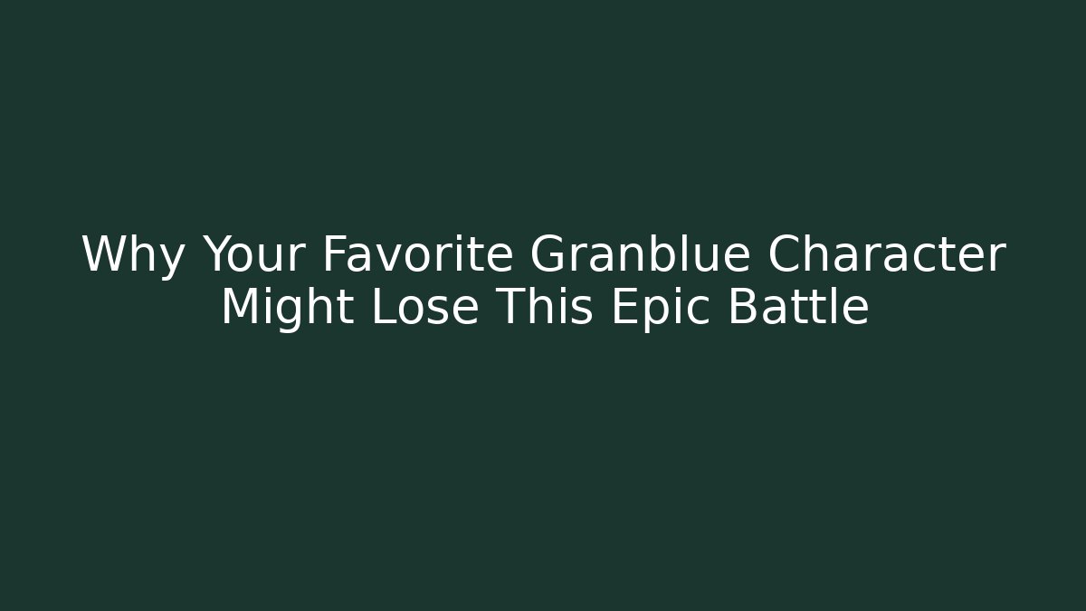 Why Your Favorite Granblue Character Might Lose This Epic Battle