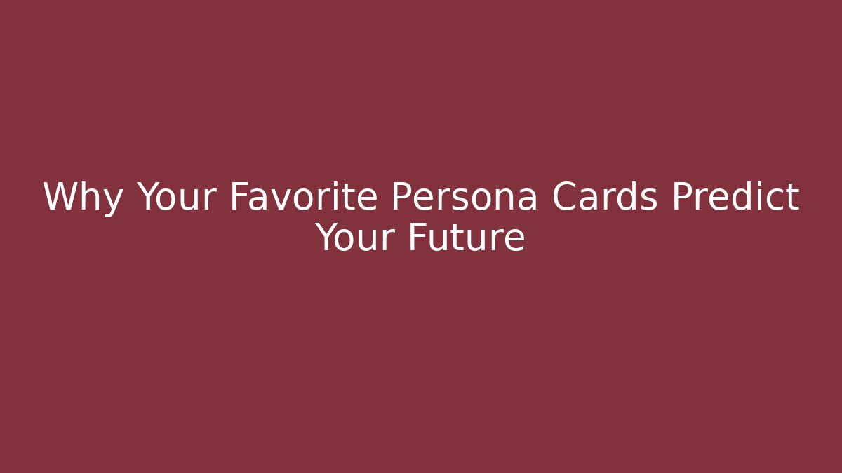 Why Your Favorite Persona Cards Predict Your Future