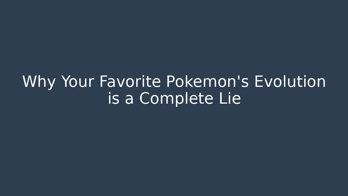Why Your Favorite Pokémon’s Evolution is a Complete Lie - Critter Realm