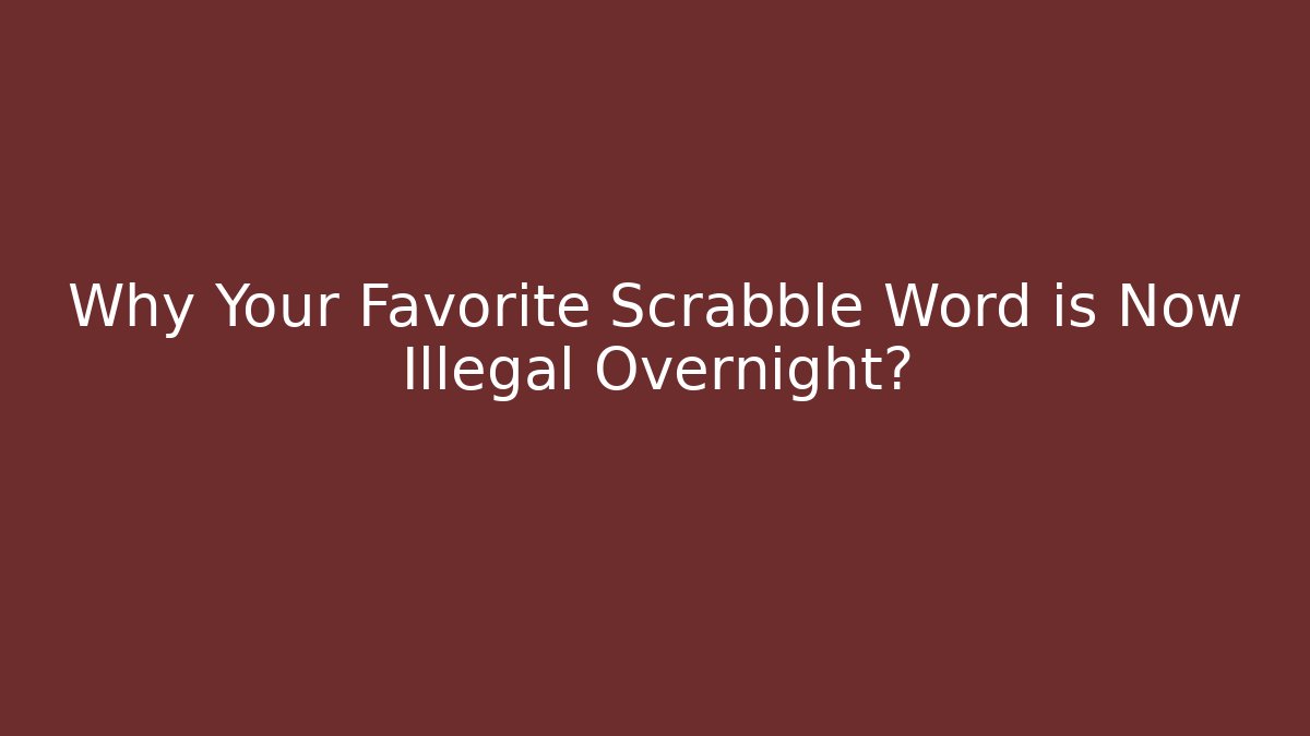 Why Your Favorite Scrabble Word is Now Illegal Overnight?