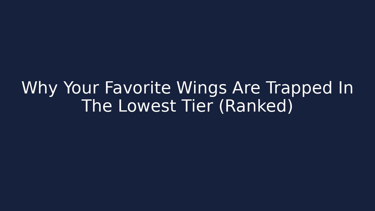 Why Your Favorite Wings Are Trapped In The Lowest Tier (Ranked)