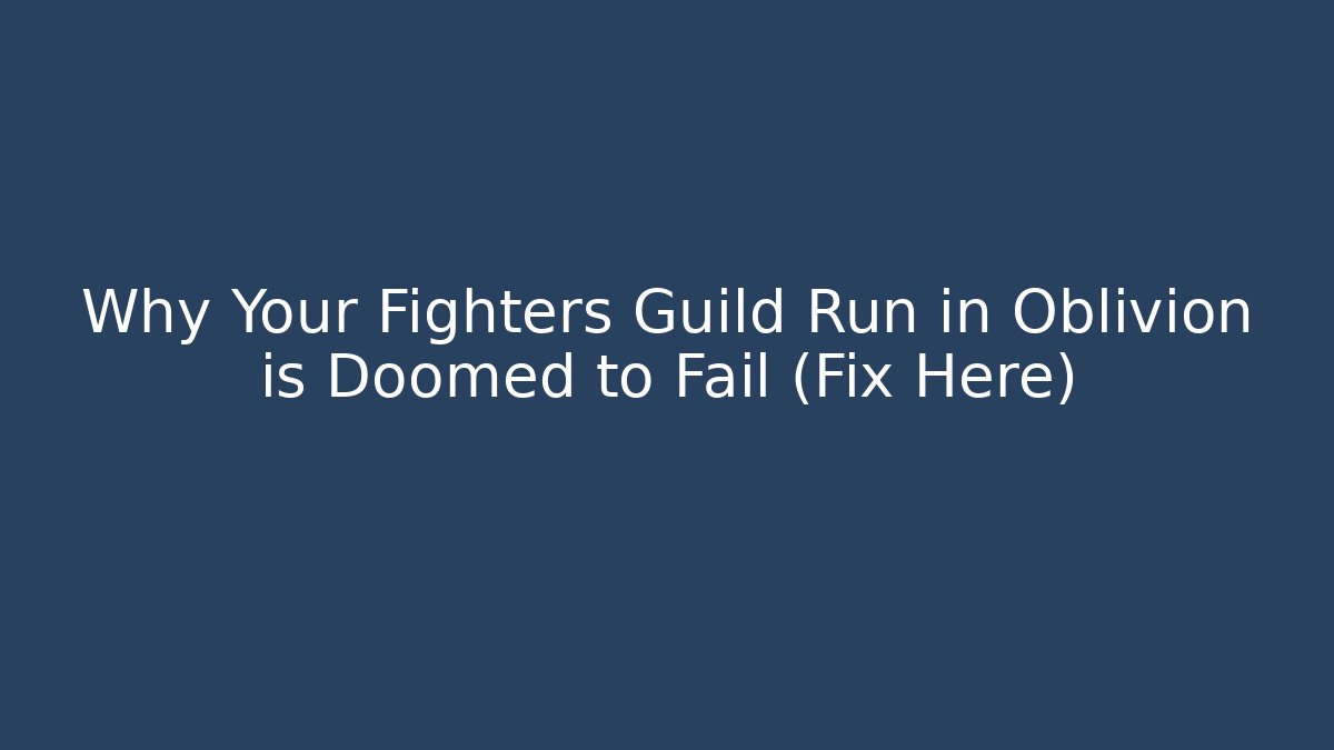 Why Your Fighters Guild Run in Oblivion is Doomed to Fail (Fix Here)
