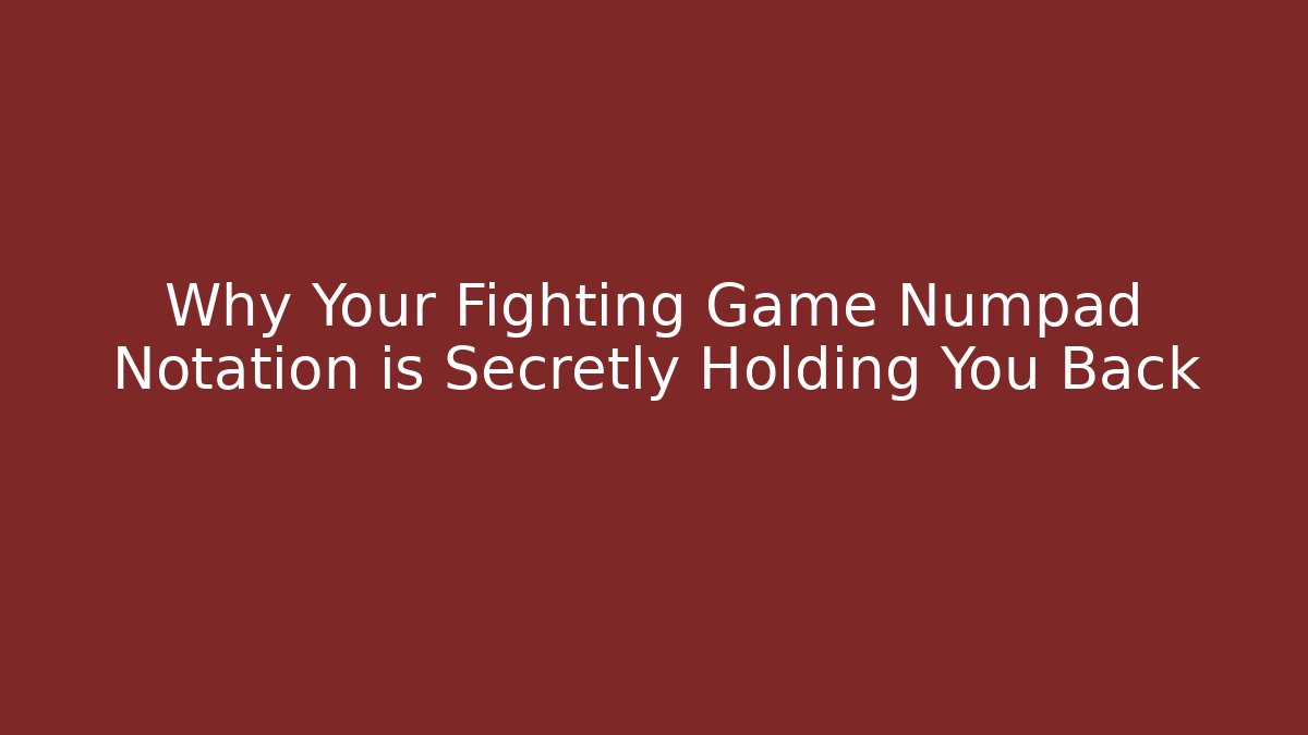 Why Your Fighting Game Numpad Notation is Secretly Holding You Back