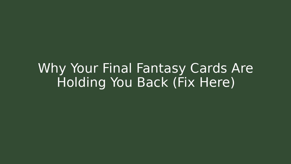 Why Your Final Fantasy Cards Are Holding You Back (Fix Here) - Critter Realm