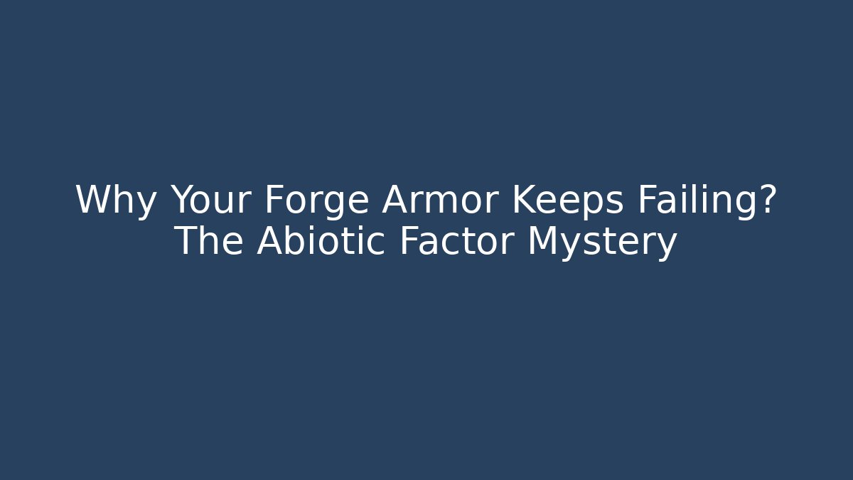 Why Your Forge Armor Keeps Failing? The Abiotic Factor Mystery