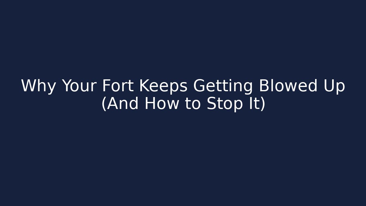 Why Your Fort Keeps Getting Blowed Up (And How to Stop It) - Critter Realm