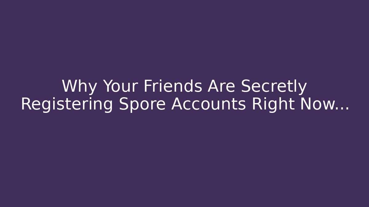 Why Your Friends Are Secretly Registering Spore Accounts Right Now...