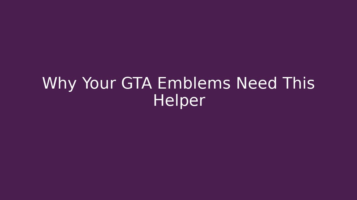 Why Your GTA Emblems Need This Helper