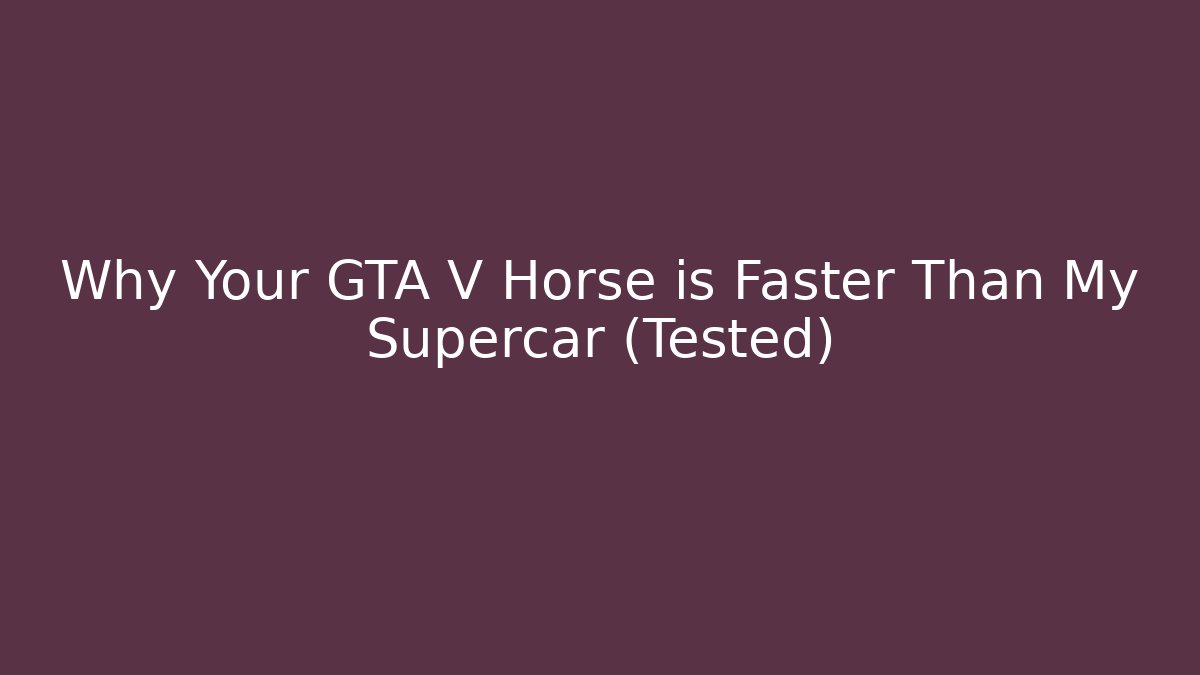Why Your GTA V Horse is Faster Than My Supercar (Tested)