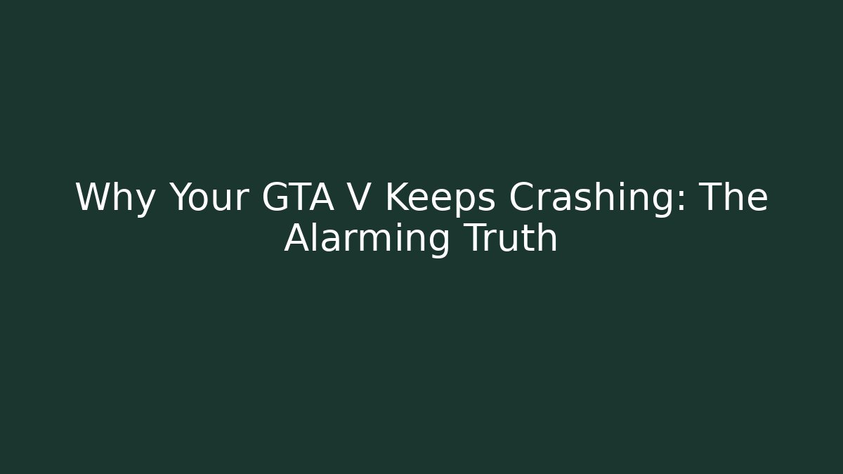 Why Your GTA V Keeps Crashing: The Alarming Truth - Critter Realm