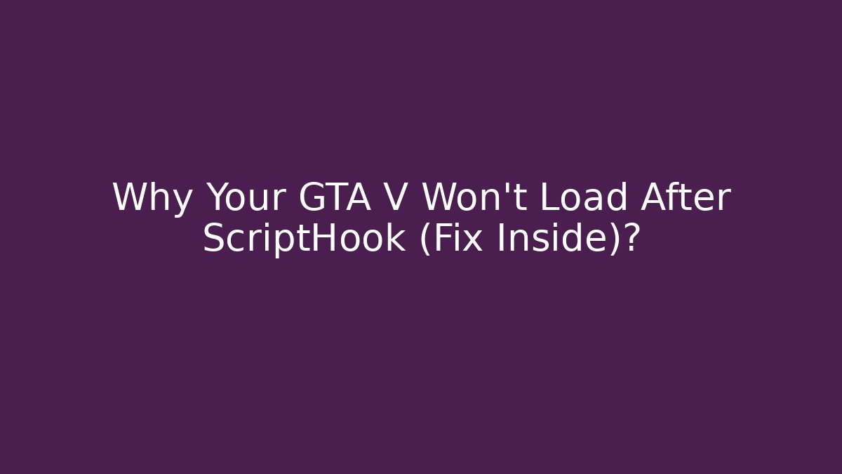 Why Your GTA V Won't Load After ScriptHook (Fix Inside)?