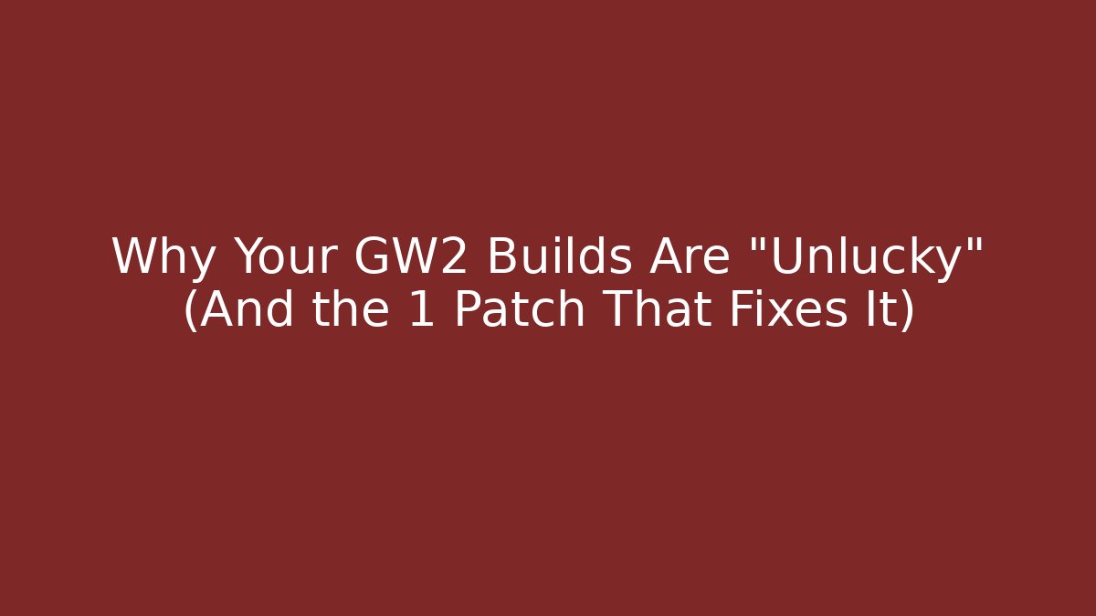 Why Your GW2 Builds Are "Unlucky" (And the 1 Patch That Fixes It)