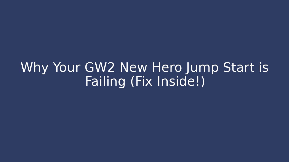 Why Your GW2 New Hero Jump Start is Failing (Fix Inside!)