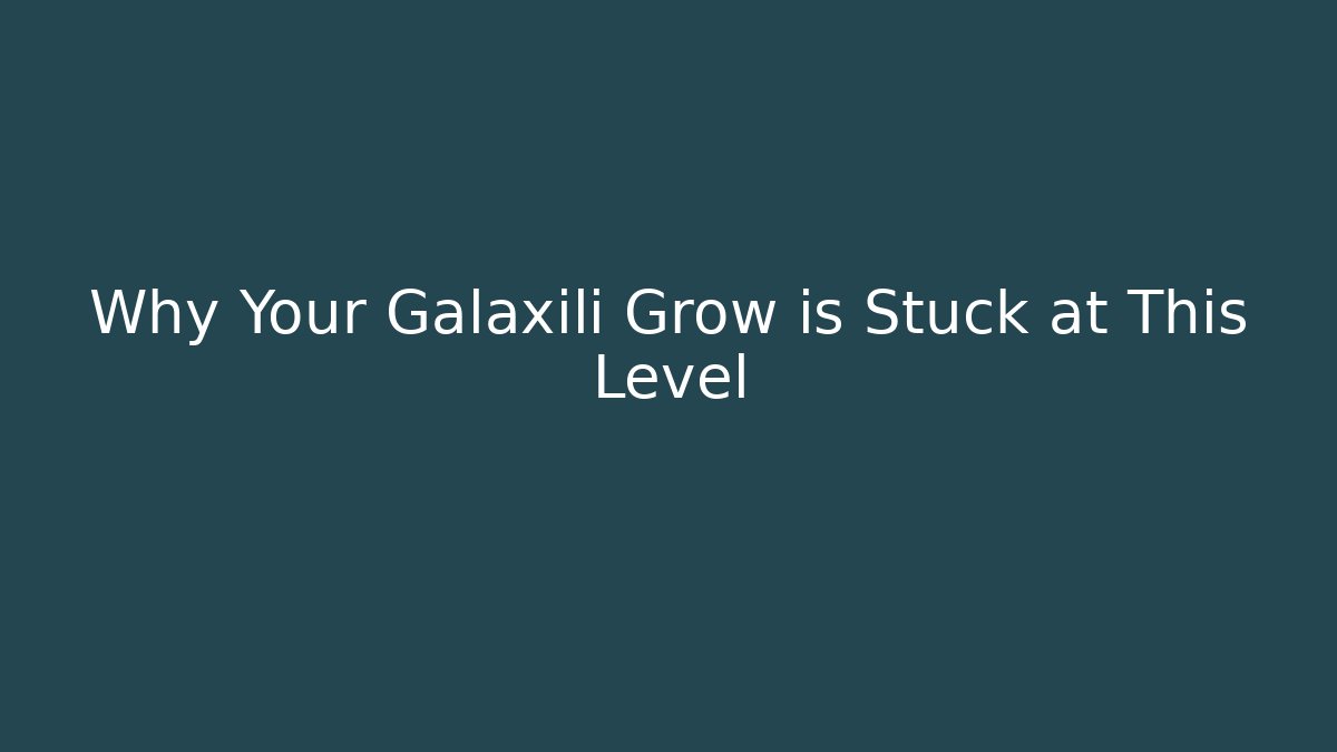 Why Your Galaxili Grow is Stuck at This Level - Critter Realm