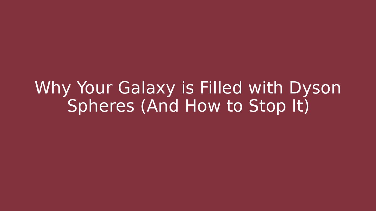 Why Your Galaxy is Filled with Dyson Spheres (And How to Stop It)