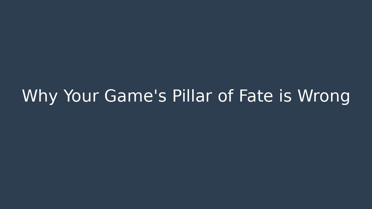 Why Your Game's Pillar of Fate is Wrong