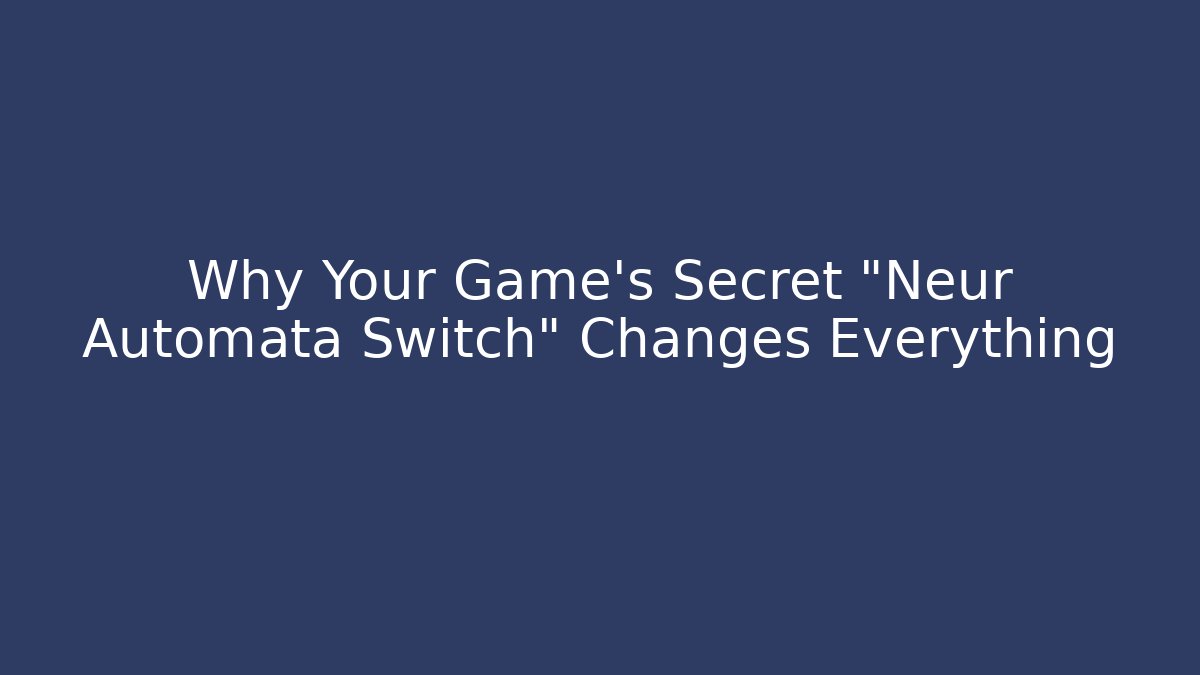 Why Your Game's Secret "Neur Automata Switch" Changes Everything