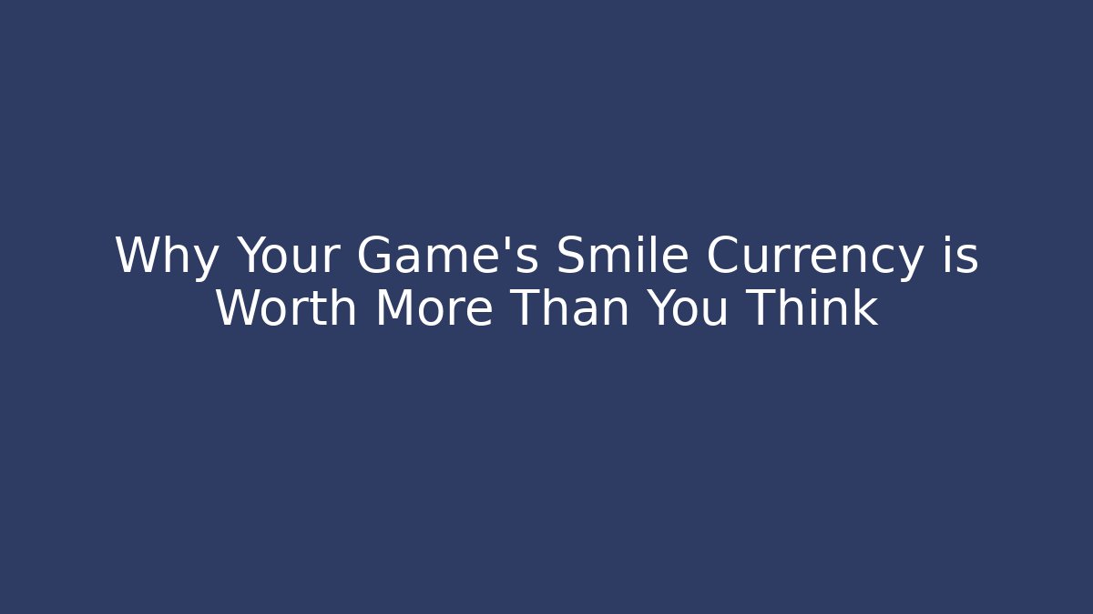 Why Your Game's Smile Currency is Worth More Than You Think