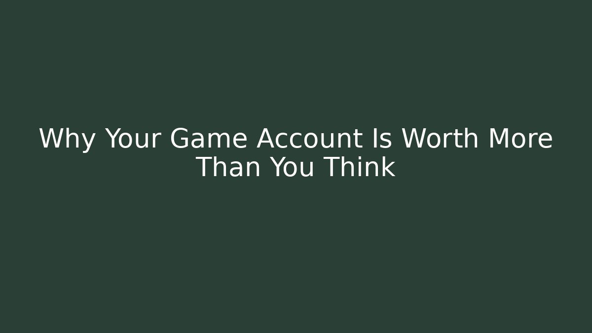Why Your Game Account Is Worth More Than You Think