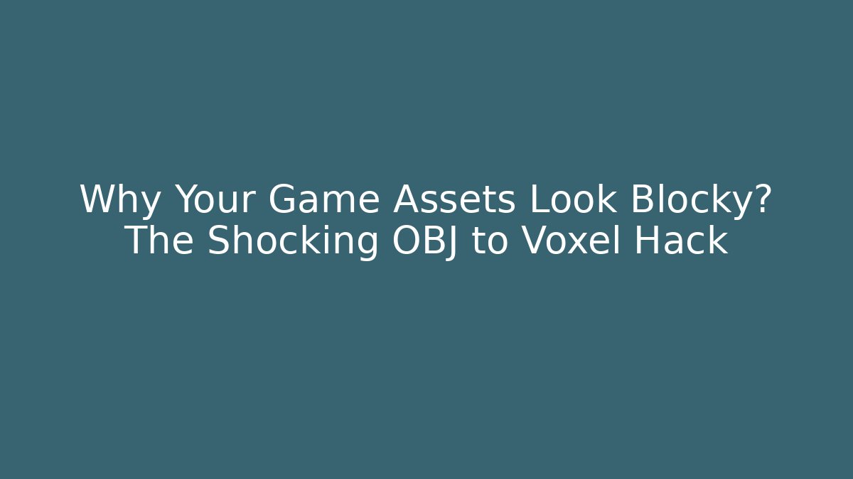 Why Your Game Assets Look Blocky? The Shocking OBJ to Voxel Hack