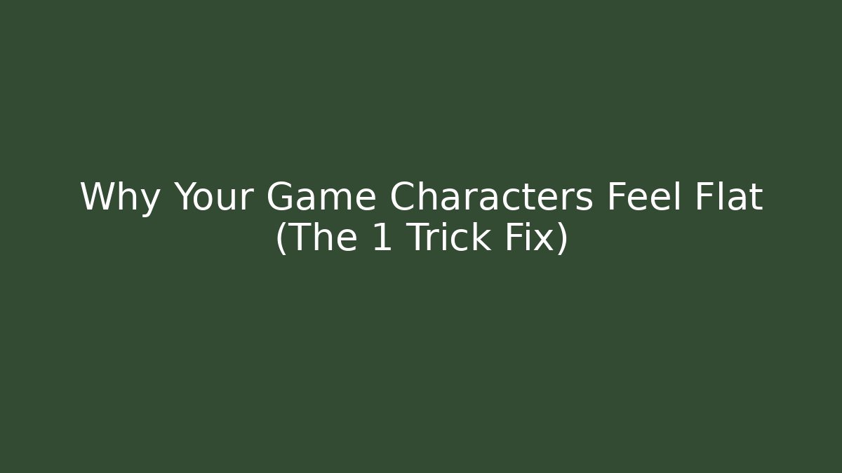 Why Your Game Characters Feel Flat (The 1 Trick Fix)
