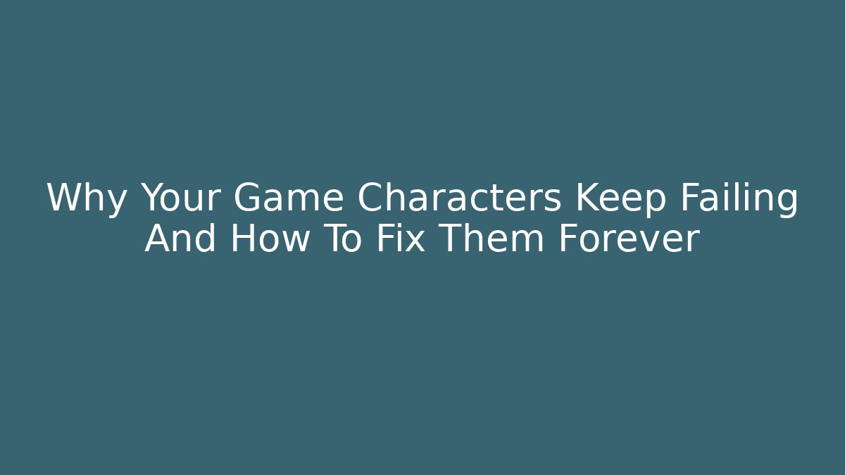 Why Your Game Characters Keep Failing And How To Fix Them Forever