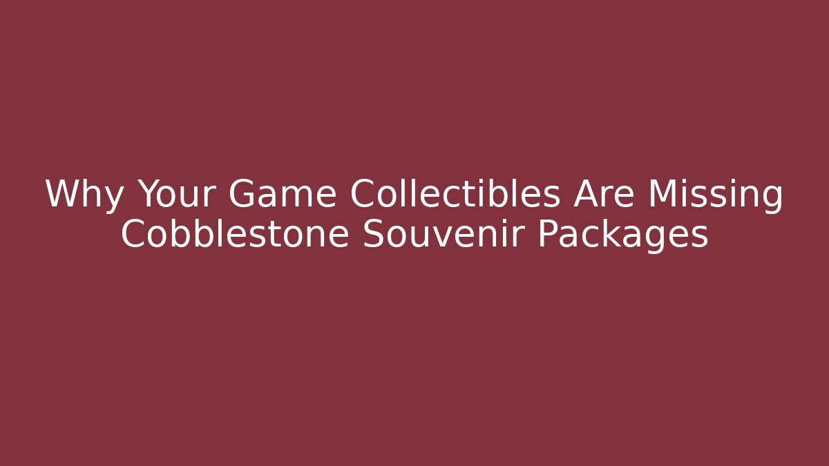 Why Your Game Collectibles Are Missing Cobblestone Souvenir Packages - Critter Realm