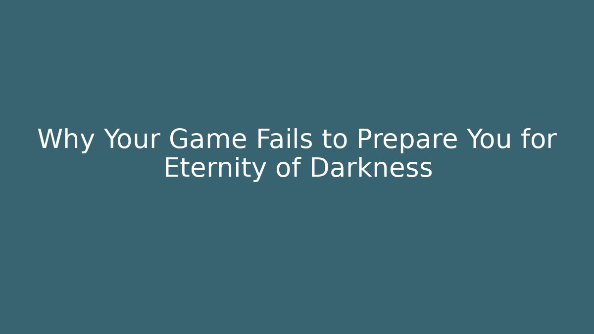 Why Your Game Fails to Prepare You for Eternity of Darkness