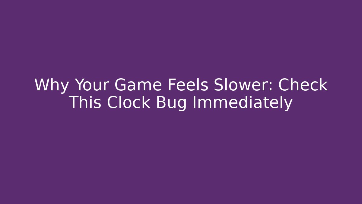 Why Your Game Feels Slower: Check This Clock Bug Immediately