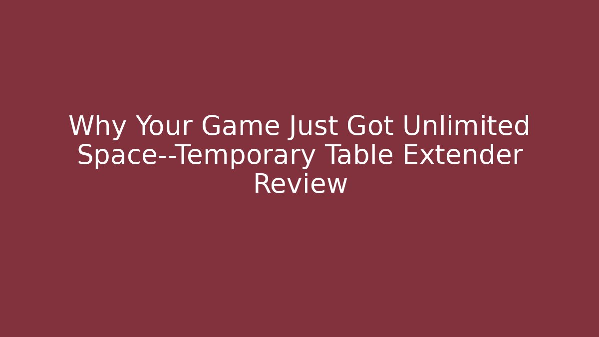 Why Your Game Just Got Unlimited Space—Temporary Table Extender Review