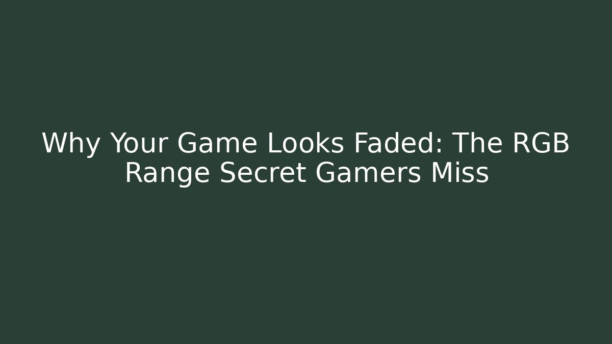 Why Your Game Looks Faded: The RGB Range Secret Gamers Miss