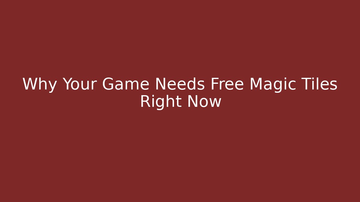 Why Your Game Needs Free Magic Tiles Right Now