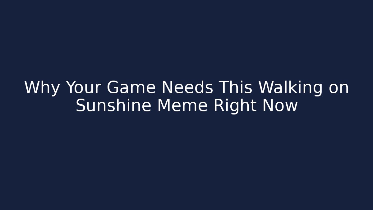 Why Your Game Needs This Walking on Sunshine Meme Right Now
